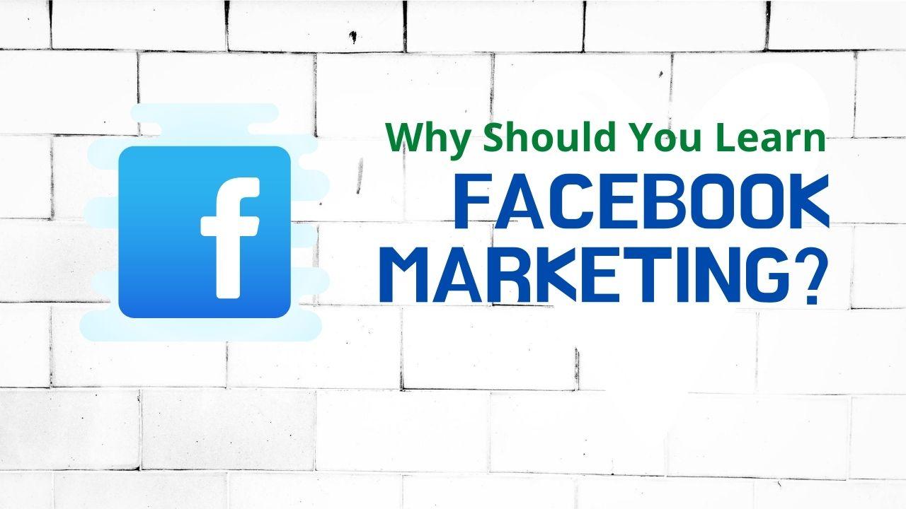 Why Should You Learn Facebook Marketing?
