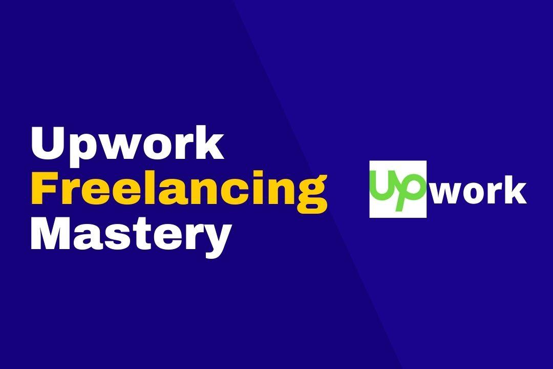 Upwork Freelancing Mastery