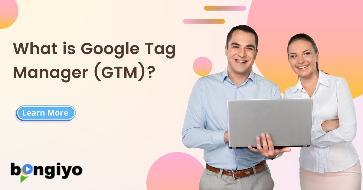 What is Google Tag Manager (GTM)? How can we learn in Bangladesh?