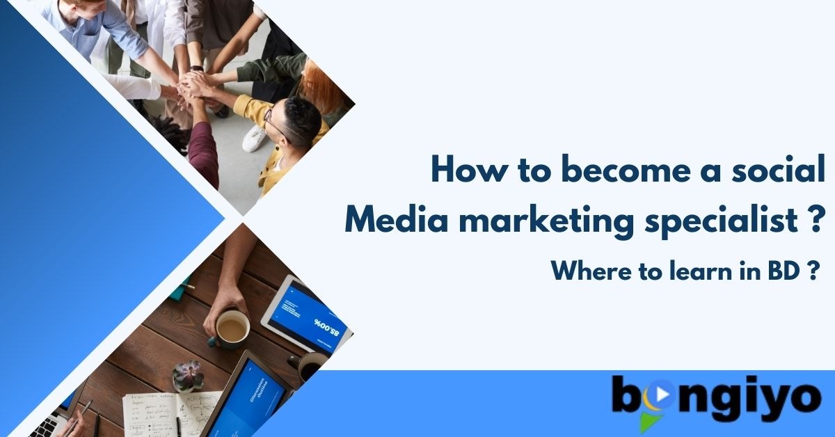 How to become a social media marketing specialist & Where to learn in BD