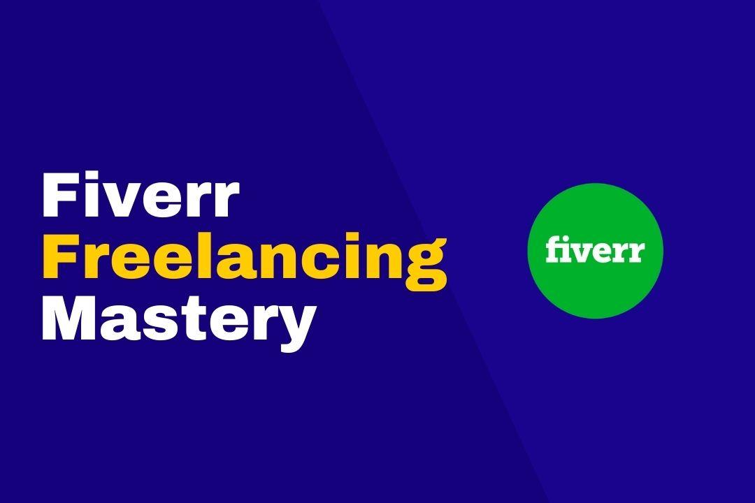Fiverr Freelancing Mastery