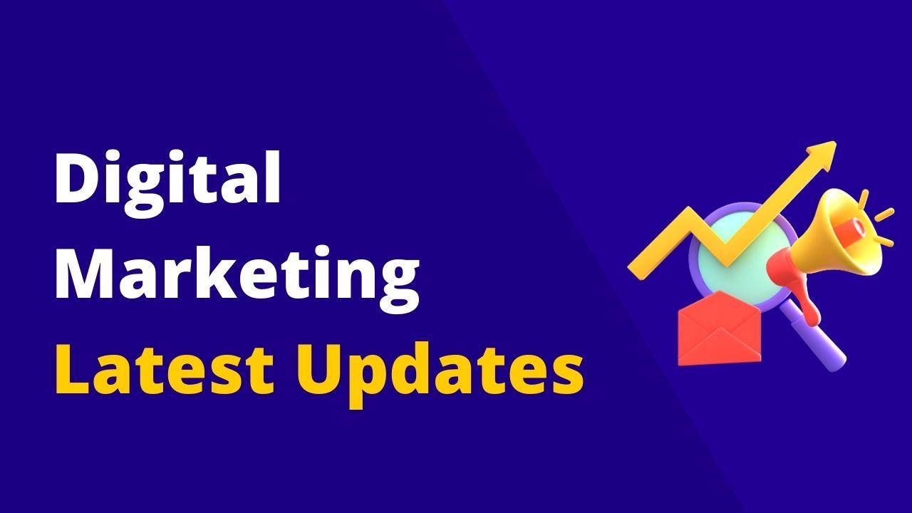 Digital Marketing Latest Updates